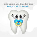WHY SHOULD YOU CARE FOR YOUR BABY’S MILK TEETH?