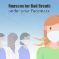 REASONS FOR BAD BREATH BEHIND THE FACEMASK