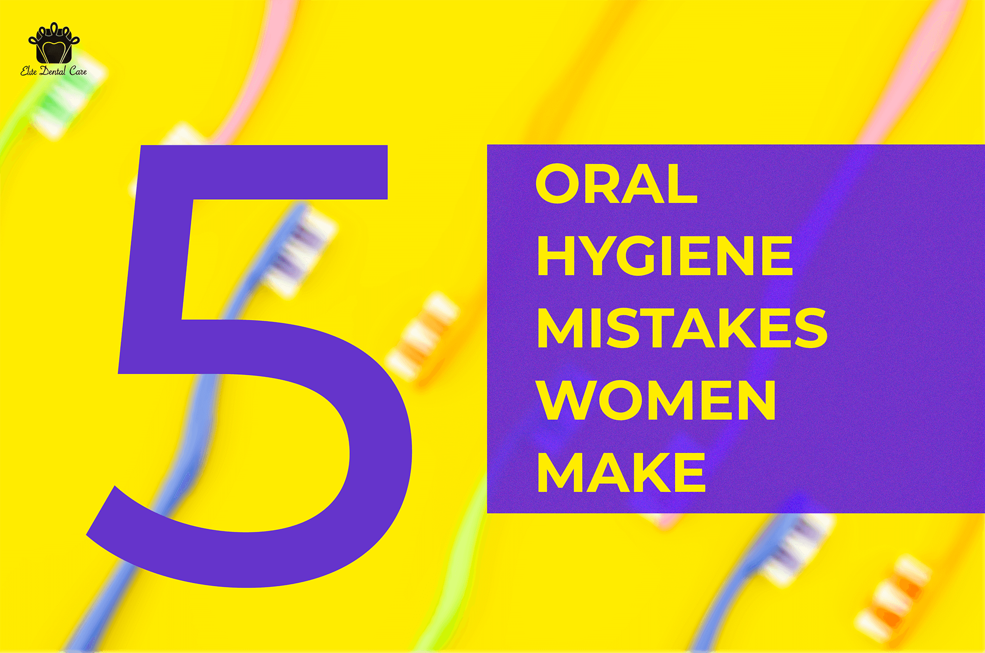 Five Oral Hygiene Mistakes Women Make
