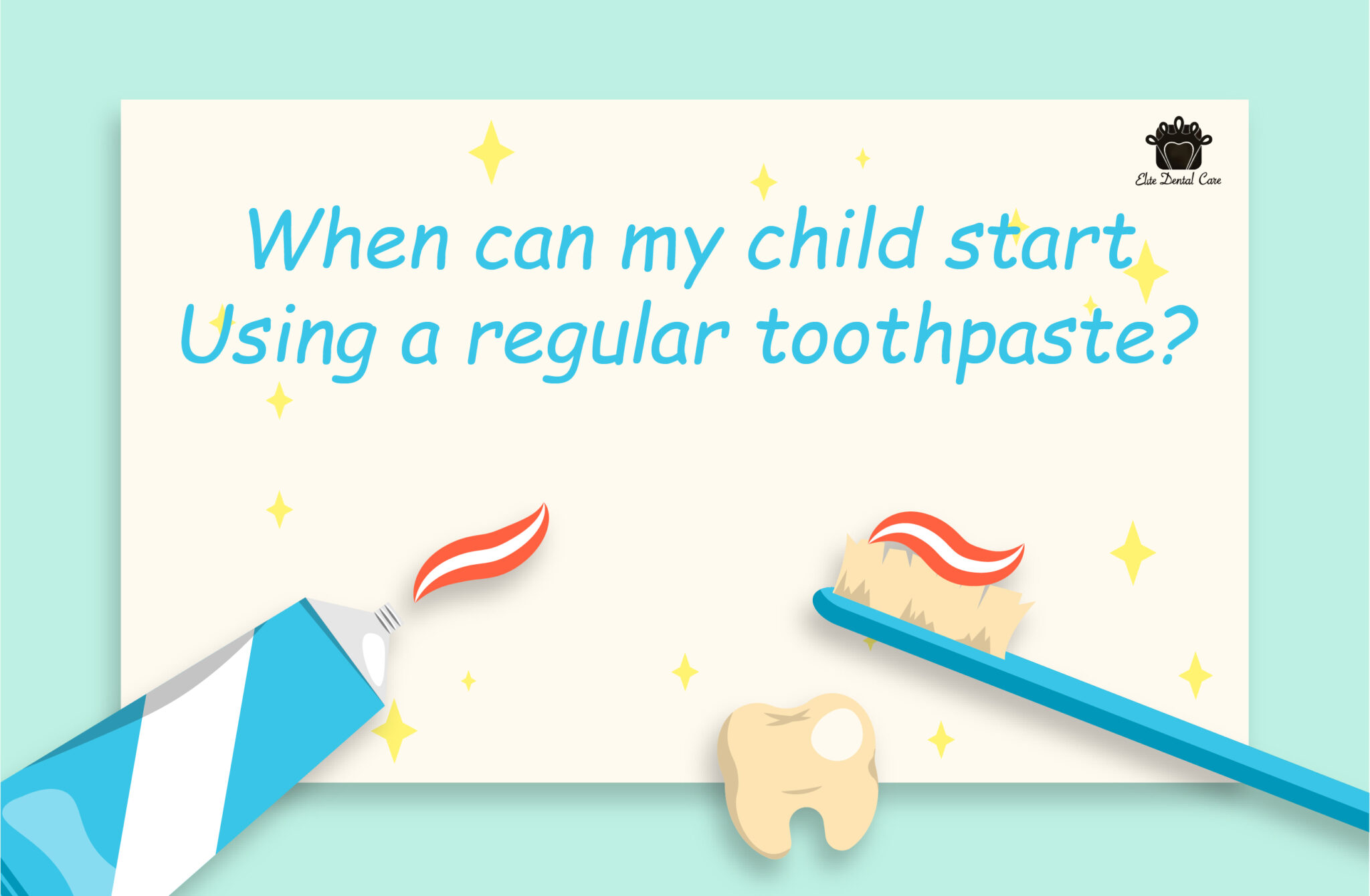 When can my child start using a regular toothpaste? Elite Dental Care