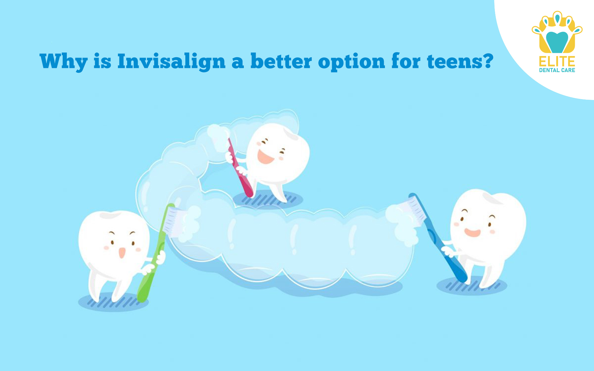 WHY IS INVISALIGN A BETTER OPTION FOR TEENS? – ELITE DENTAL CARE TRACY