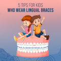 5 tips for kids who wear lingual braces