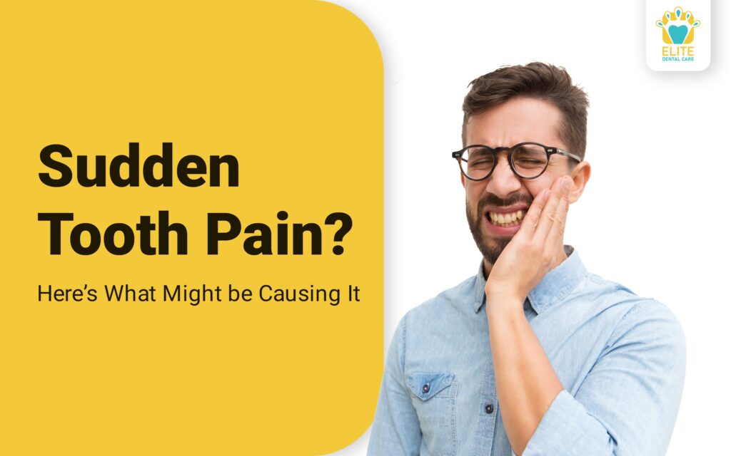 Sudden Tooth Pain: A Guide to Causes, Prevention, and Emergency Dental ...
